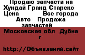 Продаю запчасти на Хундай Гранд Старекс › Цена ­ 1 500 - Все города Авто » Продажа запчастей   . Московская обл.,Дубна г.